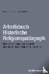 Dam, Harmjan, Weidlich, Laura - Arbeitsbuch Historische Religionspädagogik