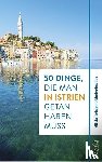 Trippolt-Maderbacher, Silvia - 50 Dinge, die man in Istrien getan haben muss