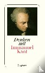 Kant, Immanuel - Denken mit Immanuel Kant