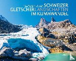 Wipf, Andreas, Nussbaumer, Samuel U., Machguth, Horst, Zumbühl, Heinz J. - Schweizer Gletscherlandschaften im Klimawandel