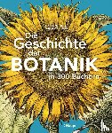 Fry, Carolyn, Wayland, Emma - Die Geschichte der Botanik in 300 Büchern