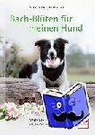 Hoffmann, Alexandra - Bach-Blüten für meinen Hund - Wertvolle Helfer bei der Verhaltenstherapie