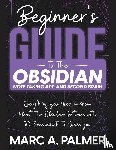 Palmer, Marc A. - Beginner's Guide to the Obsidian Note Taking App and Second Brain
