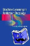  - Machine Learning in Radiation Oncology - Theory and Applications