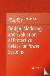 Kezunovic, Mladen, Ren, Jinfeng, Lotfifard, Saeed - Design, Modeling and Evaluation of Protective Relays for Power Systems