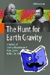 Milsom, John - The Hunt for Earth Gravity - A History of Gravity Measurement from Galileo to the 21st Century