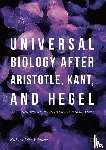 Winfield, Richard Dien - Universal Biology after Aristotle, Kant, and Hegel