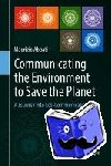 Abbati, Maurizio - Communicating the Environment to Save the Planet - A Journey into Eco-Communication