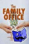 Canessa, Boris, Escher, Jens, Koeberle-Schmid, Alexander, Preller, Peter - The Family Office - A Practical Guide to Strategically and Operationally Managing Family Wealth