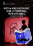  - Media Archaeology and Intermedial Performance - Deep Time of the Theatre