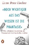 Fischer, Ernst Peter - »Noch wichtiger als das Wissen ist die Phantasie«