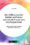 Vischer, Luise - Der Einfluss sozialer Medien auf heranwachsende Frauen und ihre Körperbilder. Digitale Identität vor dem Hintergrund sportbezogener Körperideale