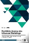 Müller, Katharina - Rechtliche Analyse des Influencer Marketings. Kriterien und Empfehlungen für die Kennzeichnung von Werbung auf Instagram