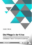 Weber, Michael - Die Pflege in der Krise. Wie die ambulante Pflege dem Fachkräftemangel begegnen kann