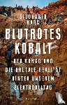 Kara, Siddharth - Blutrotes Kobalt. Der Kongo und die brutale Realität hinter unserem Konsum
