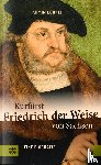 Kohnle, Armin - Kurfürst Friedrich der Weise von Sachsen (1463-1525)