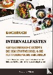 Wilson, Madeleine - Intervallfasten Kochbuch: 400 kalorienarme Rezepte die den Stoffwechsel & die Fettverbrennung ankurbeln (Intermittierendes Fasten: Gesund abnehmen mit der 16:8 oder 5:2 Methode - effektiv & schnell)
