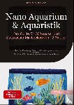 Saage - Deutschland, Bendis A. I. - Nano Aquarium & Aquaristik: Der Guide für Süßwasser und Salzwasser Minibecken von 12-35 Liter