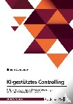 Lamanov, Eileen - KI-gestütztes Controlling. Effizienzsteigerung und Herausforderungen beim Einsatz moderner KI-Tools