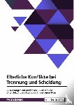 Anonymous - Elterliche Konflikte bei Trennung und Scheidung. Auswirkungen auf Kinder von 0-6 Jahren und Unterstützungsansätze durch Kindertagesstätten