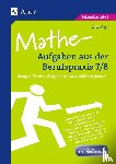 Mayr, Otto - Mathe-Aufgaben aus der Berufspraxis, Klasse 7/8