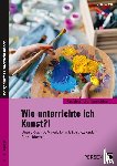 Blahak, Gerlinde - Wie unterrichte ich Kunst?!