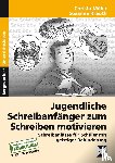 Miller, Christa, Krauth, Susanne - Jugendl. Schreibanfänger zum Schreiben motivieren