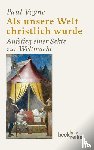 Veyne, Paul - Als unsere Welt christlich wurde (312 - 394)