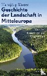 Küster, Hansjörg - Geschichte der Landschaft in Mitteleuropa