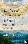 Leppin, Volker - Die fremde Reformation
