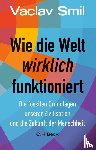 Smil, Vaclav - Wie die Welt wirklich funktioniert