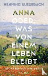 Sußebach, Henning - Anna oder: Was von einem Leben bleibt