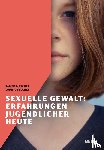Maschke, Sabine, Stecher, Ludwig - Sexuelle Gewalt: Erfahrungen Jugendlicher heute