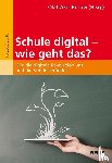  - Schule digital - wie geht das? - Wie die digitale Revolution uns und die Schule verändert