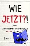 Ryan, James E. - Wie jetzt?! - Und andere entscheidende Fragen des Lebens
