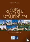 André Liebe, Monika Uhl - Bayerns Klöster und ihre Brauereien