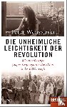 Wensierski, Peter - Die unheimliche Leichtigkeit der Revolution