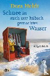 Heldt, Dora - Schnee ist auch nur hübschgemachtes Wasser