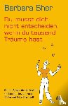 Sher, Barbara - Du musst dich nicht entscheiden, wenn du tausend Träume hast