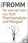 Fromm, Erich - Ihr werdet sein wie Gott Psychoanalyse und Religion