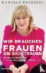 Rousseau, Manuela - Wir brauchen Frauen, die sich trauen