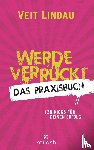 Lindau, Veit - Werde verrückt - Das Praxisbuch