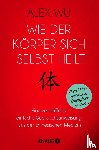 Wu, Alex - Wie der Körper sich selbst heilt