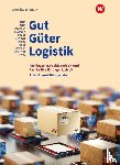 Schliebner, Inka, Geltinger, Alfred, Baumgart, Michael, Barth, Volker - Gut - Güter - Logistik: Fachlageristen und Fachkräfte für Lagerlogistik