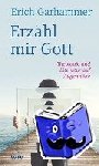 Garhammer, Erich - Erzähl mir Gott - Theologie und Literatur auf Augenhöhe