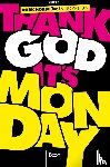  - Thank God it's Monday!