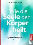 Frohme, Gabriele - Wie die Seele den Körper heilt