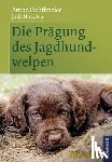Fichtlmeier, Anton, Numssen, Julia - Die Prägung des Jagdhundwelpen