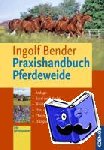 Bender, Ingolf - Praxishandbuch Pferdeweide - Anlage, Kauf und Pacht, Weide-Management, Heu und Silage, Pflege, Düngung