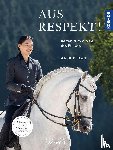 Beran, Anja - Aus Respekt - Reiten zum Wohle des Pferdes